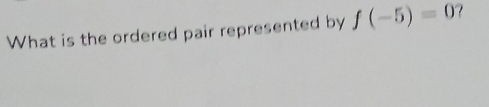 What is the ordered pair represented by f(-5)=0