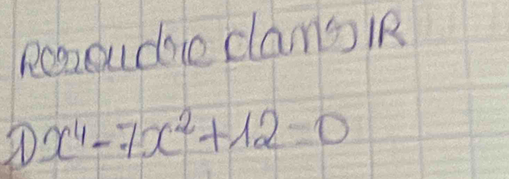 Remoude clams iR
x^4-7x^2+12=0