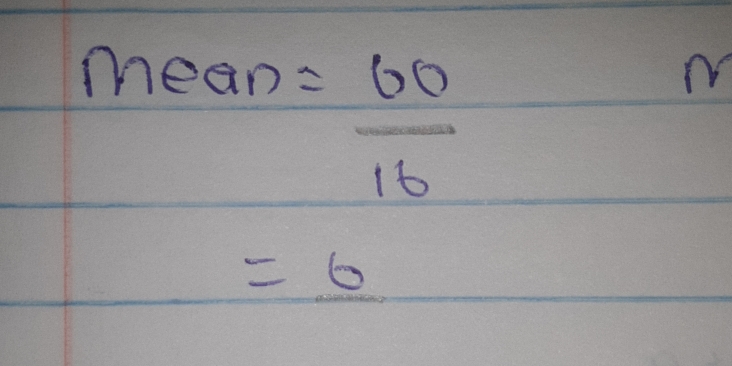 mean= 60/16 
M
=6