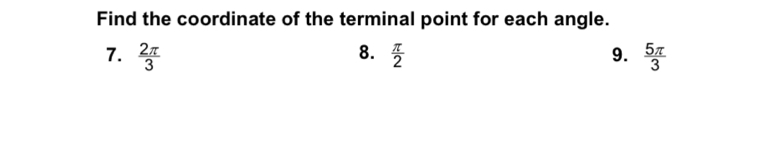 Find the coordinate of the terminal point for each angle. 
7.  2π /3  8.  π /2  9.  5π /3 