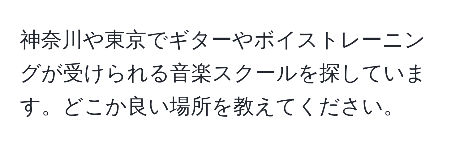 神奈川や東京でギターやボイストレーニングが受けられる音楽スクールを探しています。どこか良い場所を教えてください。