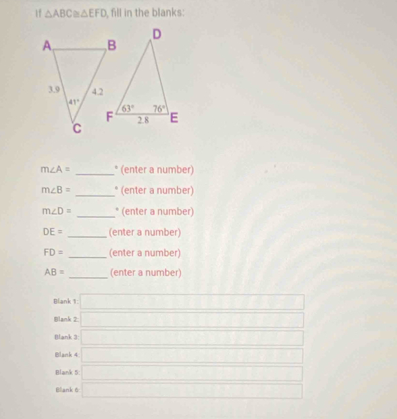 1f △ ABC≌ △ EFD fill in the blanks:
m∠ A= _° (enter a number)
m∠ B= _° (enter a number)
m∠ D= _° (enter a number)
DE= _(enter a number)
FD= _(enter a number)
AB= _(enter a number)
Blank 1:
x_1+x_2=x_3+x_4
Blank 2:
Blank 3: □ 
Blank 4: □  □ 
Blank 5: ∴ △ ADCsim △ COmega )
Blank 6:
∴ △ ADC=∠ ACD