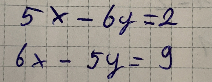 5x-6y=2
6x-5y=9