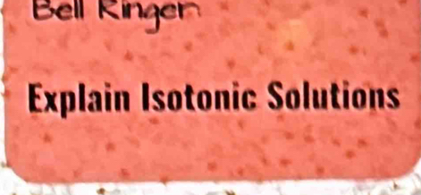 Bell Ringer 
Explain Isotonic Solutions