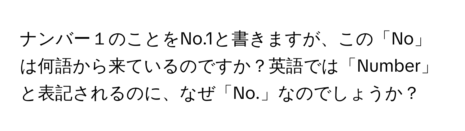 ナンバー１のことをNo.1と書きますが、この「No」は何語から来ているのですか？英語では「Number」と表記されるのに、なぜ「No.」なのでしょうか？