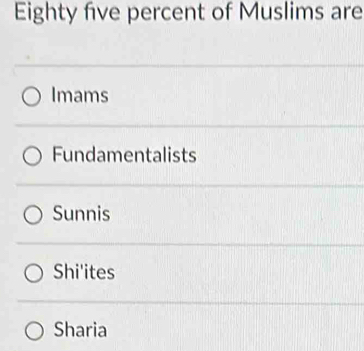 Eighty five percent of Muslims are
Imams
Fundamentalists
Sunnis
Shi'ites
Sharia