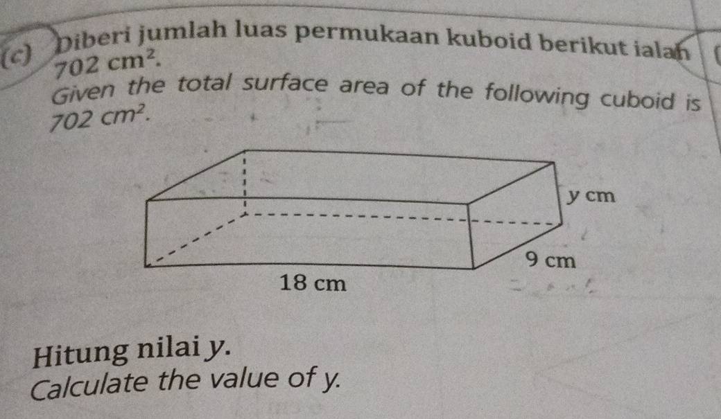 Diberi jumlah luas permukaan kuboid berikut ialan
702cm^2. 
Given the total surface area of the following cuboid is
702cm^2. 
Hitung nilai y. 
Calculate the value of y.