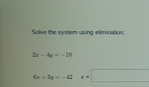 Solve the system using elimination:
2x-4y=-10
6x+3y=-42-x=□