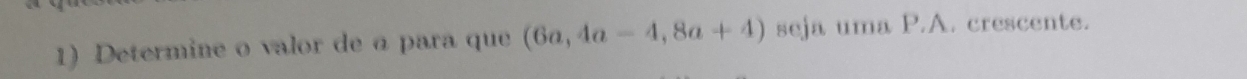 Determine o valor de ā para que (6a,4a-4,8a+4) seja uma P.A. crescente.