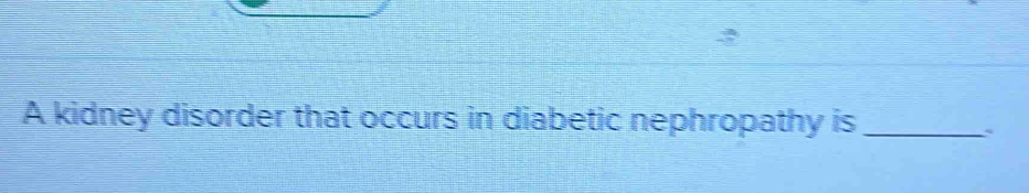 A kidney disorder that occurs in diabetic nephropathy is_