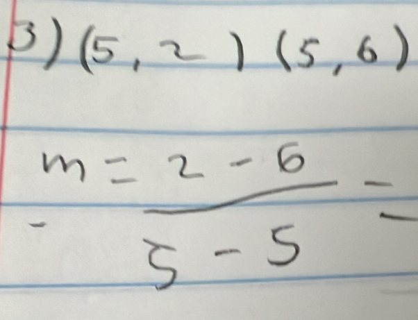 (5,2)(5,6)
m= (2-6)/5-5 =