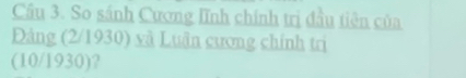 So sánh Cương lĩnh chính trị đầu tiên của 
Đảng (2/1930) và Luân cương chính trị 
(10/1930)?