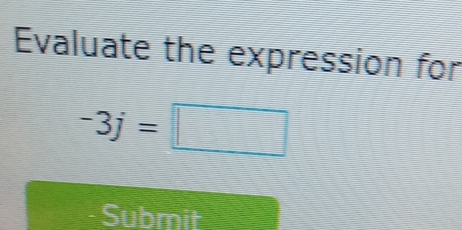 Evaluate the expression for
-3j=□
Submit