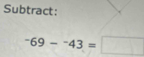 Subtract:
-69--69-^-4