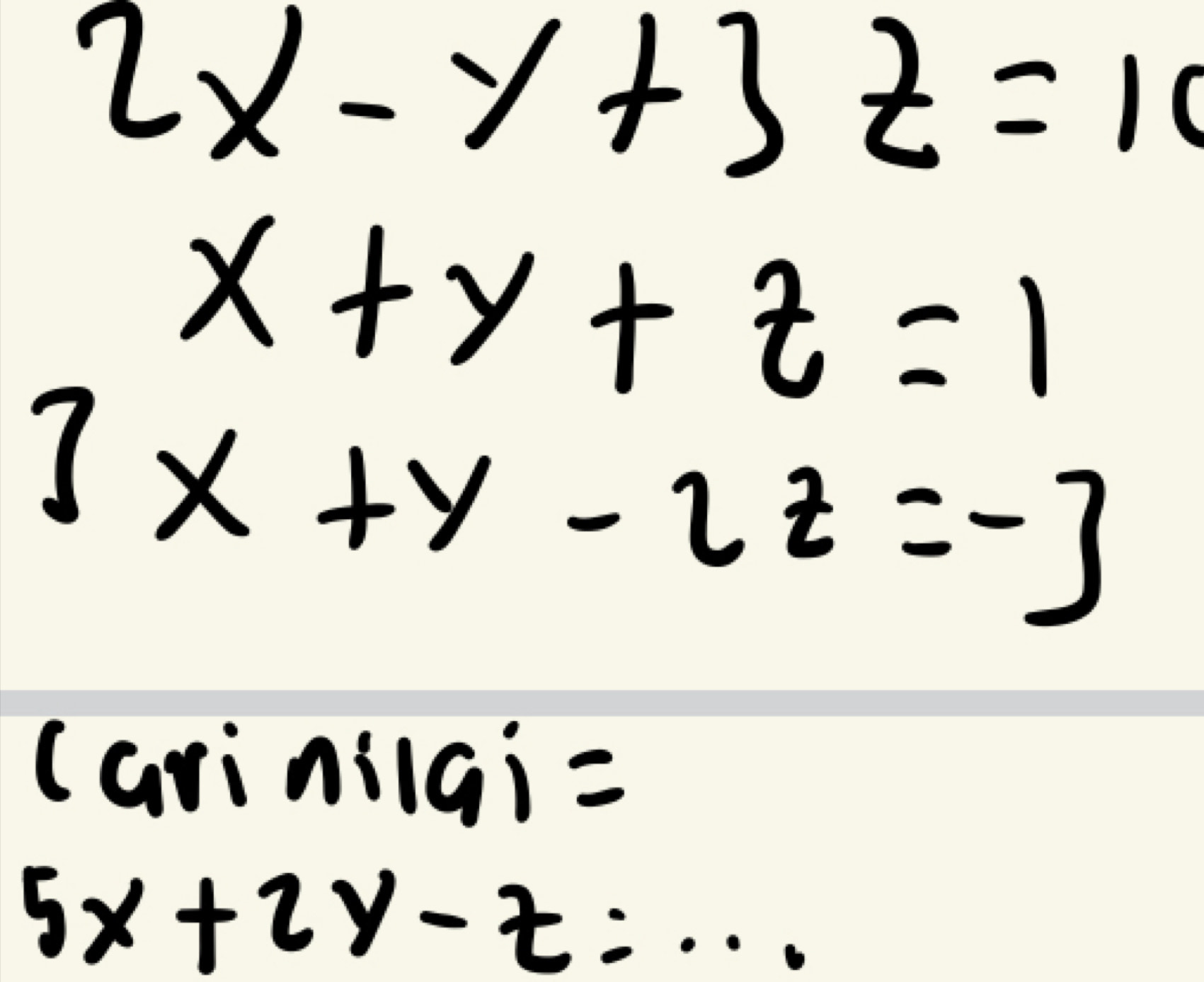 2x-y+3z=10
x+y+z=1
3x+y-2z=-3
(arinilgi=
5x+2y-z=·s