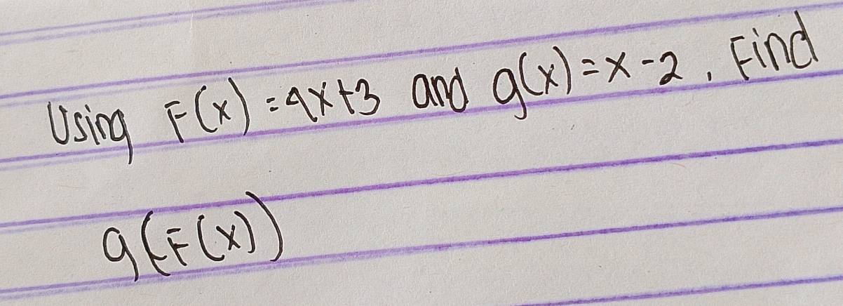 Using
F(x)=4x+3 and g(x)=x-2. Find
g(F(x))