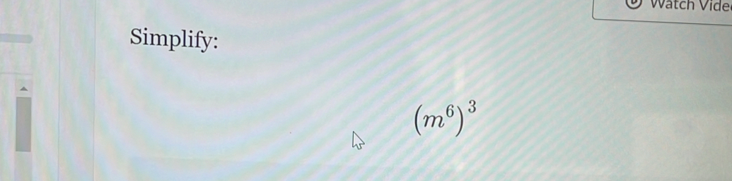 Wätch Vide 
Simplify:
(m^6)^3