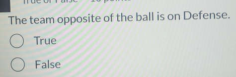 The team opposite of the ball is on Defense.
True
False