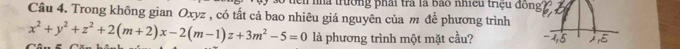 nha trường phải trà là bao nhiều triệu đồng? 2 
Câu 4. Trong không gian Oxyz , có tất cả bao nhiêu giá nguyên của m để phương trình
x^2+y^2+z^2+2(m+2)x-2(m-1)z+3m^2-5=0 là phương trình một mặt cầu? 15