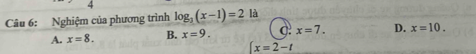 Nghiệm của phương trình log _3(x-1)=2 là
D. x=10.
A. x=8.
B. x=9. C: x=7.
x=2-t