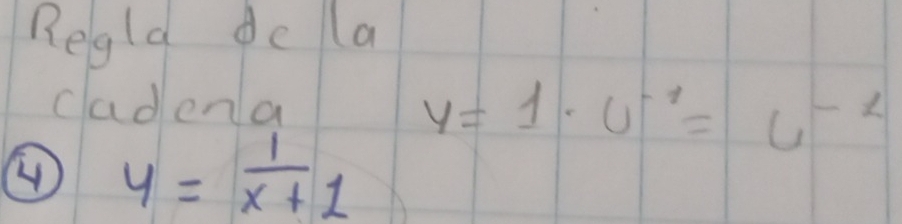 Regld do la 
cadena y=1· u^(-1)=u^(-1)
④ y= 1/x+1 