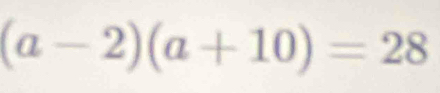 (a-2)(a+10)=28