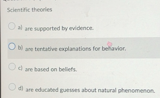 Solved: Scientific theories a) are supported by evidence. b) are ...