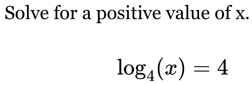 Solve for a positive value of x.
log _4(x)=4