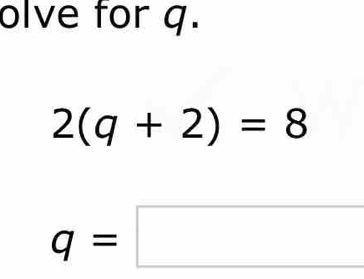 olve for q.
2(q+2)=8
q=□