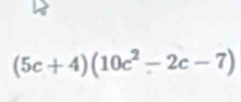 (5c+4)(10c^2-2c-7)