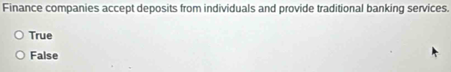 Finance companies accept deposits from individuals and provide traditional banking services.
True
False