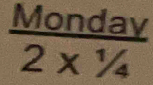 Monday
2* ^1/_4