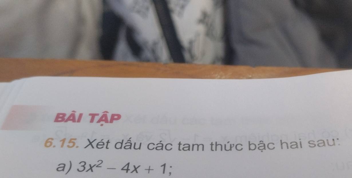 Bài tập 
6.15. Xét dấu các tam thức bậc hai sau: 
a) 3x^2-4x+1