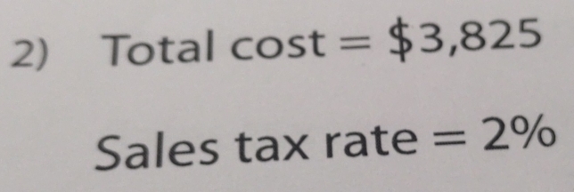 Total cos t=$3,825
Sales tax rate =2%