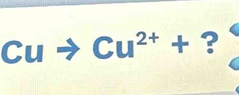 Cu Cu^(2+)+ ?