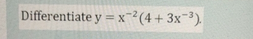 Differentiate y=x^(-2)(4+3x^(-3)).