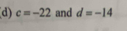 c=-22 and d=-14