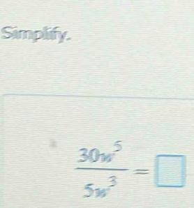 Simplify.
 30w^5/5w^3 =□