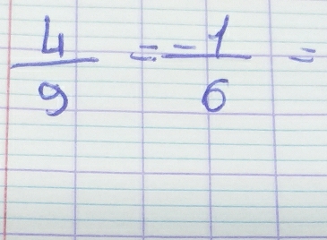  4/9 = (-1)/6 =