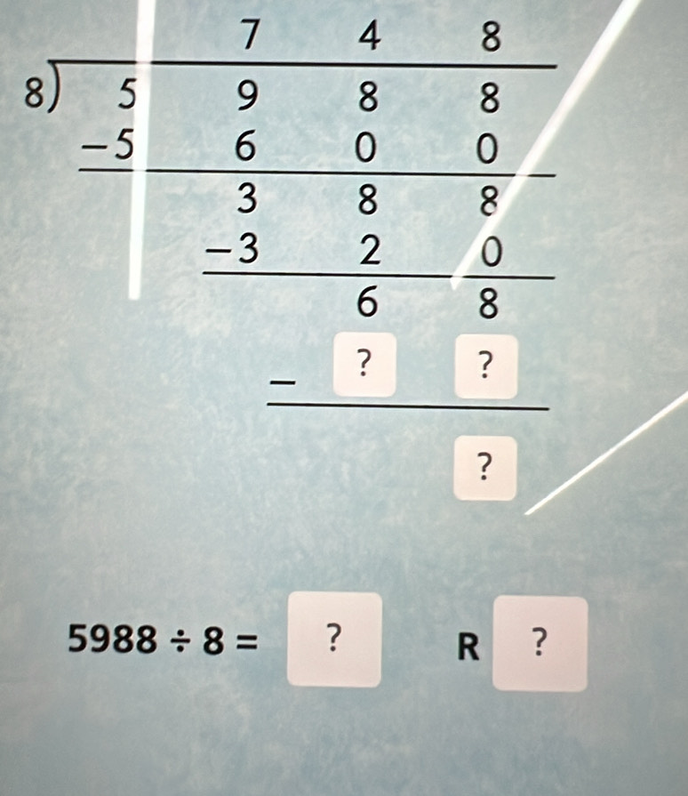 5988/ 8= ?
R ?