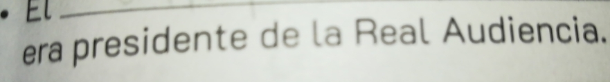 El_ 
era presidente de la Real Audiencia.