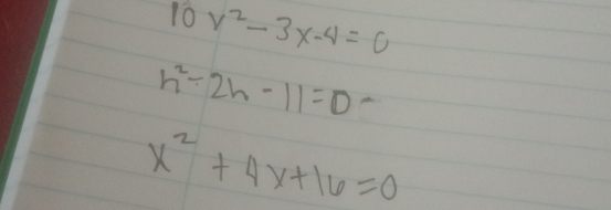 10x^2-3x-4=0
h^2-2h-11=0
x^2+4x+16=0