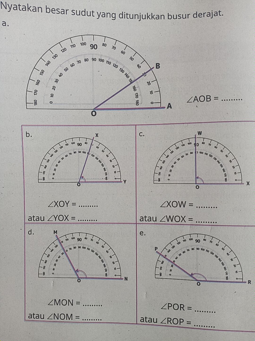 Nyatakan besar sudut yang ditunjukkan busur derajat.
a.
_ ∠ AOB=
b.
x
C.
w
100
no 100 90. no go 8o
5
B 0 50 60 70 a
1 50 60 70 80 90 x 3 100 110 120 b
4
to
B
B
B
A

B 8
Y 8 。
B B
x
0
∠ XOY= _
∠ XOW= _
atau ∠ YOX= _atau ∠ WOX= _
d. M
e.
no 100 90 8 100 90
no
60
I 90
D
P I
90 100 110 120
B φ
a
t
5 B

-B R
B R
$ 8
8
B
0
N
8 B
0
R
∠ MON= _
∠ POR= _
atau ∠ NOM= _atau ∠ ROP= _