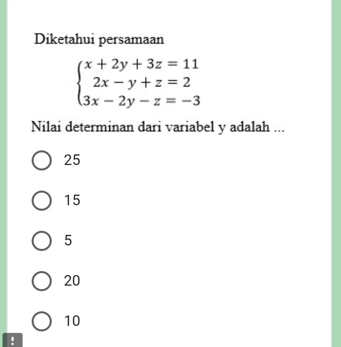 Diketahui persamaan
beginarrayl x+2y+3z=11 2x-y+z=2 3x-2y-z=-3endarray.
Nilai determinan dari variabel y adalah ...
25
15
5
20
10 !