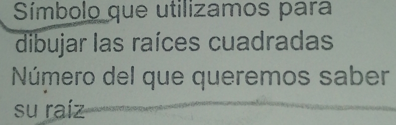 Símbolo que utilizamos para 
dibujar las raíces cuadradas 
Número del que queremos saber 
su raíz