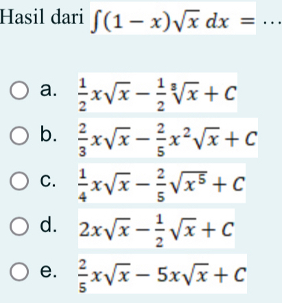 Hasil dari ∈t (1-x)sqrt(x)dx= _
a.  1/2 xsqrt(x)- 1/2 sqrt[3](x)+C
b.  2/3 xsqrt(x)- 2/5 x^2sqrt(x)+C
C.  1/4 xsqrt(x)- 2/5 sqrt(x^5)+C
d. 2xsqrt(x)- 1/2 sqrt(x)+C
e.  2/5 xsqrt(x)-5xsqrt(x)+C