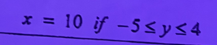 x=10 if -5≤ y≤ 4