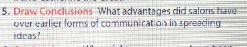 Draw Conclusions What advantages did salons have 
over earlier forms of communication in spreading 
ideas?