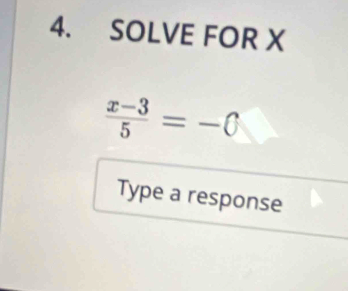 SOLVE FOR X
 (x-3)/5 =-C
Type a response