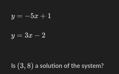 y=-5x+1
y=3x-2
Is (3,8) a solution of the system?